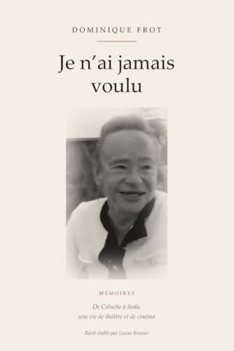 Je nai jamais voulu: Mémoires, de Coluche à Soda, une vie de